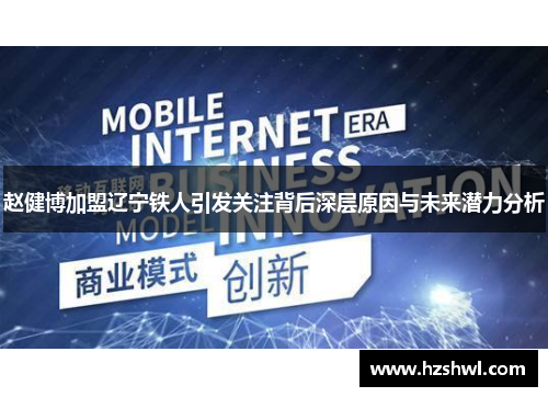 赵健博加盟辽宁铁人引发关注背后深层原因与未来潜力分析 赵健博加盟辽宁铁人引发关注背后深层原因与未来潜力分析